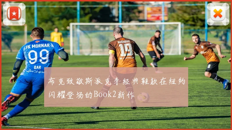 布克致敬斯派克李经典鞋款在纽约闪耀登场的Book2新作